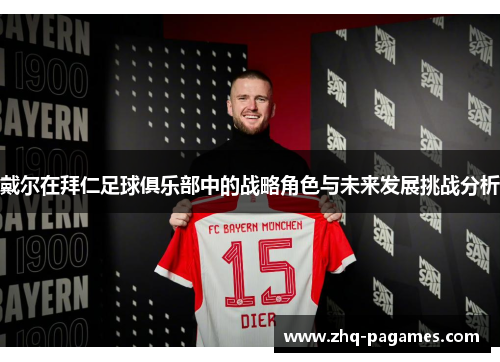 戴尔在拜仁足球俱乐部中的战略角色与未来发展挑战分析