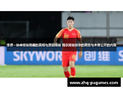李源一缺席背后隐藏的真相与原因揭秘 揭示背后复杂的局势与未曾公开的内幕