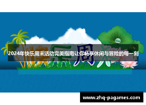 2024年快乐周末活动完美指南让你畅享休闲与冒险的每一刻