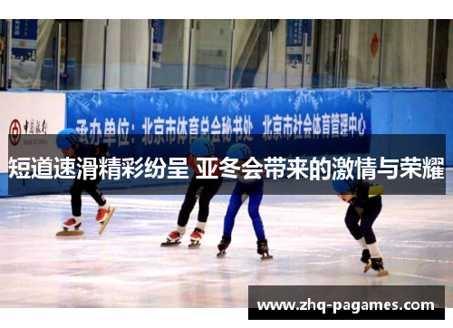 短道速滑精彩纷呈 亚冬会带来的激情与荣耀
