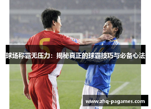 球场称霸无压力：揭秘真正的球霸技巧与必备心法