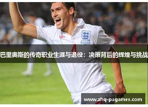 巴里奥斯的传奇职业生涯与退役：决策背后的辉煌与挑战
