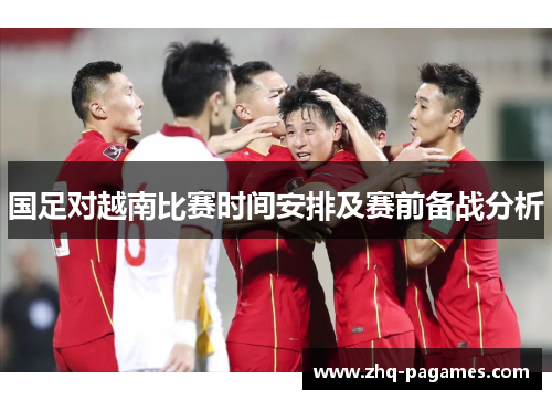 国足对越南比赛时间安排及赛前备战分析