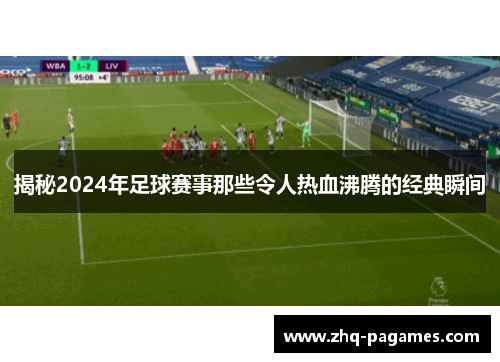 揭秘2024年足球赛事那些令人热血沸腾的经典瞬间