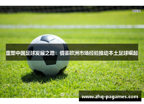 重塑中国足球发展之路：借鉴欧洲市场经验推动本土足球崛起