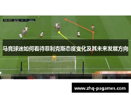 马竞球迷如何看待菲利克斯态度变化及其未来发展方向 马竞球迷如何看待菲利克斯态度变化及其未来发展方向
