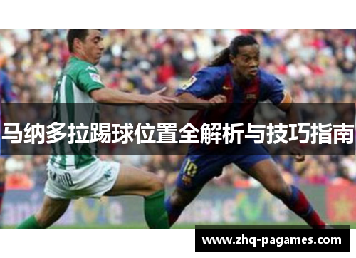 马纳多拉踢球位置全解析与技巧指南 马纳多拉踢球位置全解析与技巧指南