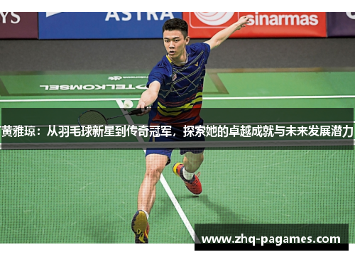 黄雅琼:从羽毛球新星到传奇冠军,探索她的卓越成就与未来发展潜力 黄雅琼:从羽毛球新星到传奇冠军,探索她的卓越成就与未来发展潜力