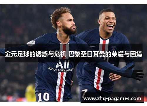 金元足球的诱惑与危机 巴黎圣日耳曼的荣耀与困境 金元足球的诱惑与危机 巴黎圣日耳曼的荣耀与困境