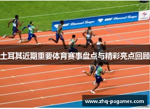 土耳其近期重要体育赛事盘点与精彩亮点回顾 土耳其近期重要体育赛事盘点与精彩亮点回顾