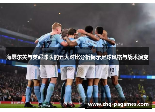 海瑟尔关与英超球队的五大对比分析揭示足球风格与战术演变