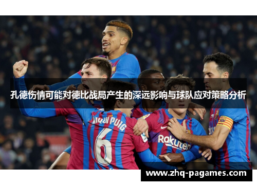 孔德伤情可能对德比战局产生的深远影响与球队应对策略分析