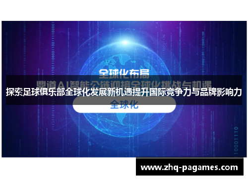 探索足球俱乐部全球化发展新机遇提升国际竞争力与品牌影响力 探索足球俱乐部全球化发展新机遇提升国际竞争力与品牌影响力