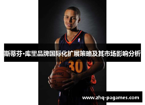 斯蒂芬·库里品牌国际化扩展策略及其市场影响分析 斯蒂芬·库里品牌国际化扩展策略及其市场影响分析