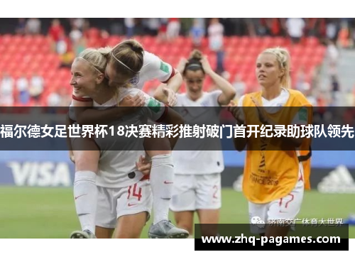 福尔德女足世界杯18决赛精彩推射破门首开纪录助球队领先