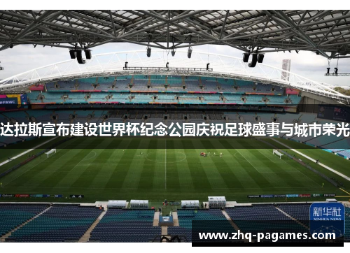 达拉斯宣布建设世界杯纪念公园庆祝足球盛事与城市荣光