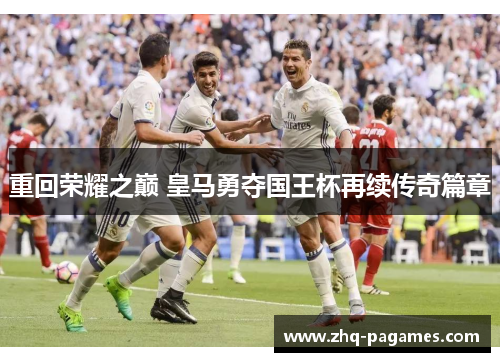 重回荣耀之巅 皇马勇夺国王杯再续传奇篇章
