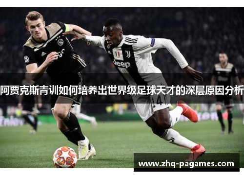 阿贾克斯青训如何培养出世界级足球天才的深层原因分析