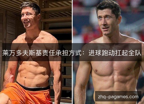 莱万多夫斯基责任承担方式:进球跑动扛起全队 莱万多夫斯基责任承担方式:进球跑动扛起全队