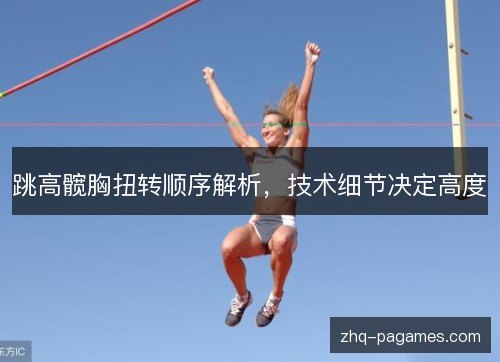 跳高髋胸扭转顺序解析，技术细节决定高度